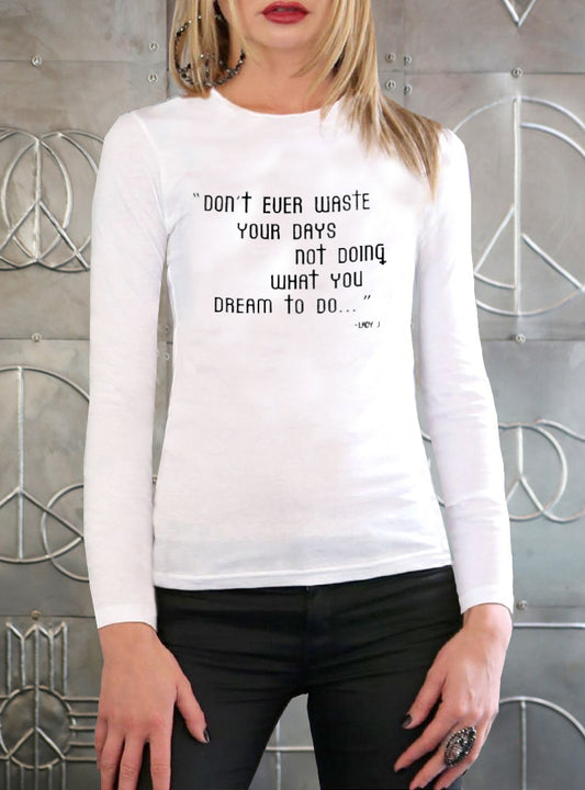 ‘Don't Ever Waste Your Days Not Doing What You Dream To Do’…Women's Long Sleeve Crew